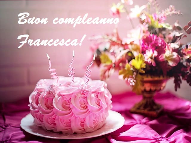 Buon Compleanno Francesca Frasi Immagini E Video Per Fare Gli Auguri A Tutto Donna