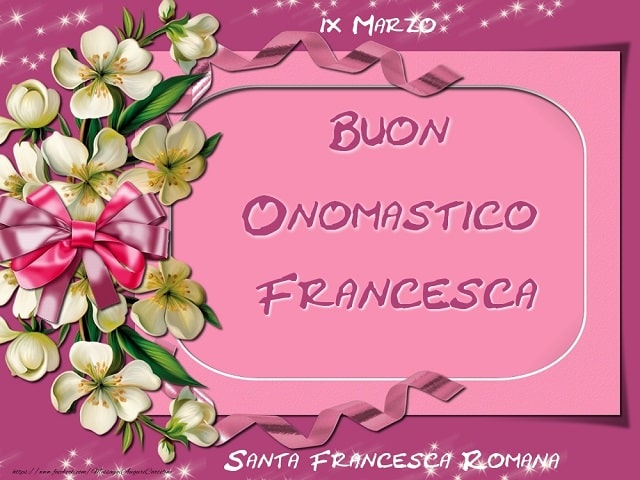 Francesca Onomastico Storia Della Santa Frasi E Immagini Di Auguri A Tutto Donna